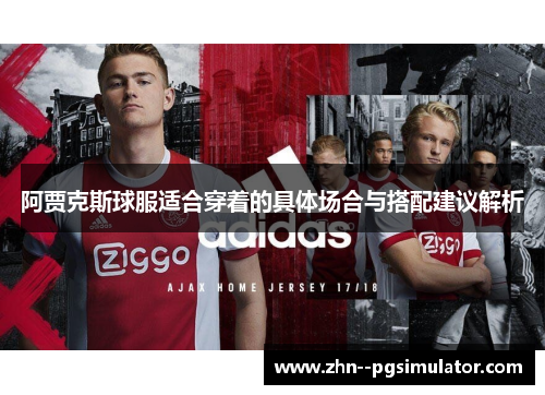 阿贾克斯球服适合穿着的具体场合与搭配建议解析