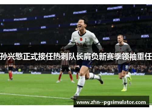 孙兴慜正式接任热刺队长肩负新赛季领袖重任