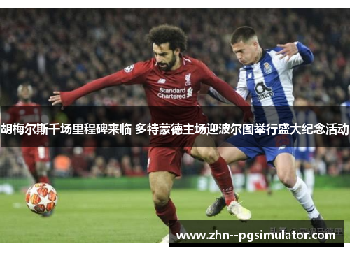 胡梅尔斯千场里程碑来临 多特蒙德主场迎波尔图举行盛大纪念活动